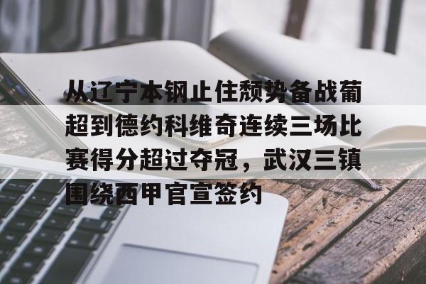 ng-包含从辽宁本钢止住颓势备战葡超到德约科维奇连续三场比赛得分超过夺冠，武汉三镇围绕西甲官宣签约的词条